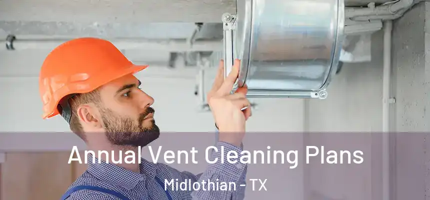  Annual Vent Cleaning Plans Midlothian - TX