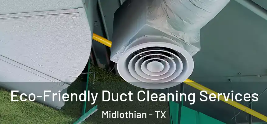  Eco-Friendly Duct Cleaning Services Midlothian - TX